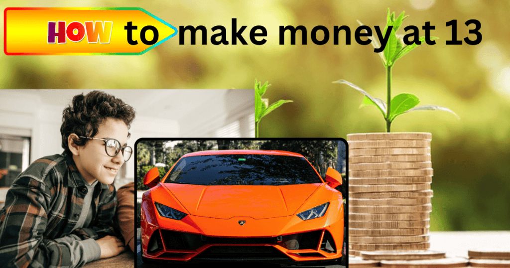 How to make money at 13